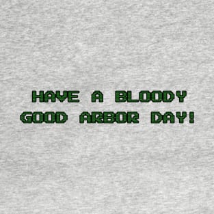 Have a Bloody Good Arbor Day! T-Shirt